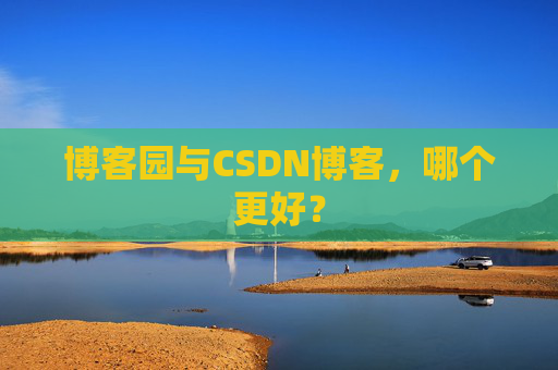 博客园与CSDN博客，哪个更好？
